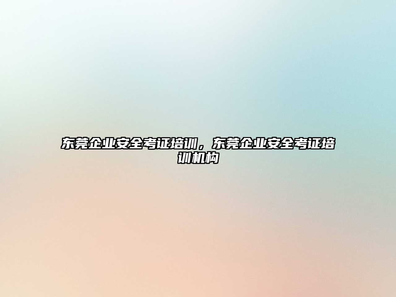 東莞企業安全考證培訓，東莞企業安全考證培訓機構