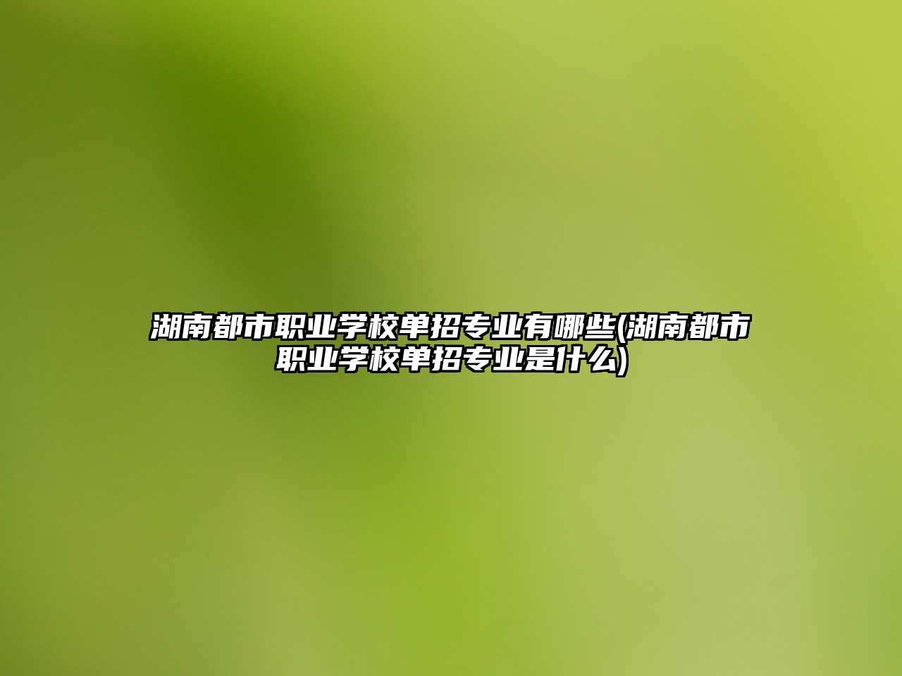 湖南都市職業學校單招專業有哪些(湖南都市職業學校單招專業是什么)