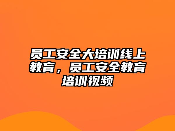 員工安全大培訓線上教育，員工安全教育培訓視頻