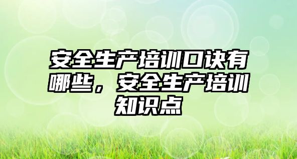 安全生產培訓口訣有哪些，安全生產培訓知識點