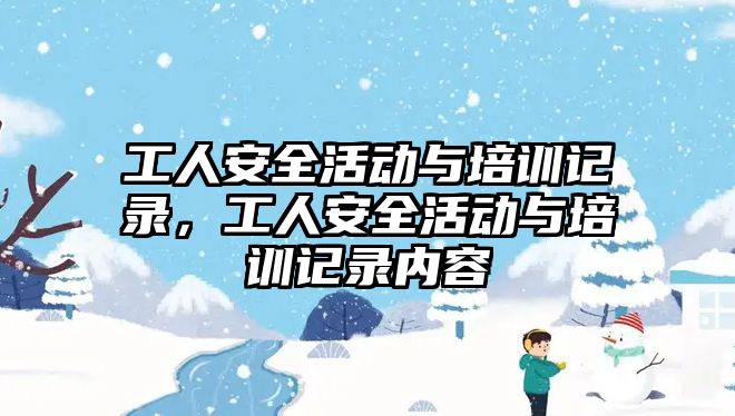 工人安全活動與培訓記錄，工人安全活動與培訓記錄內容