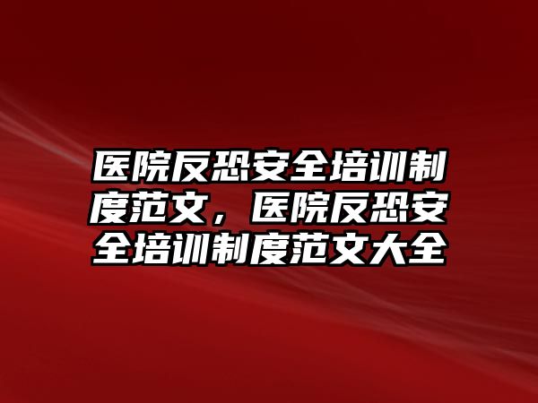 醫(yī)院反恐安全培訓(xùn)制度范文，醫(yī)院反恐安全培訓(xùn)制度范文大全