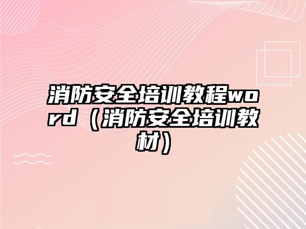 消防安全培訓教程word（消防安全培訓教材）