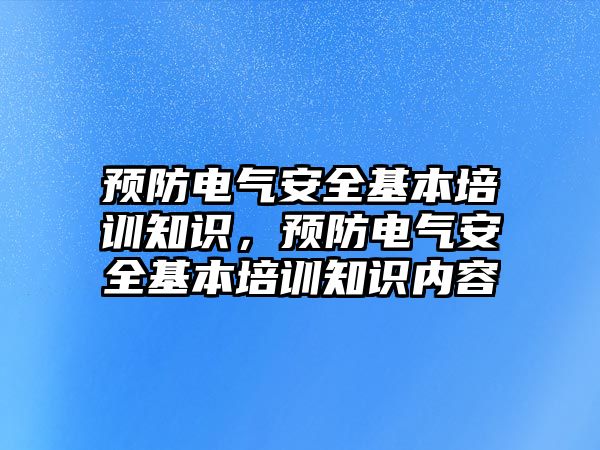 預防電氣安全基本培訓知識，預防電氣安全基本培訓知識內容