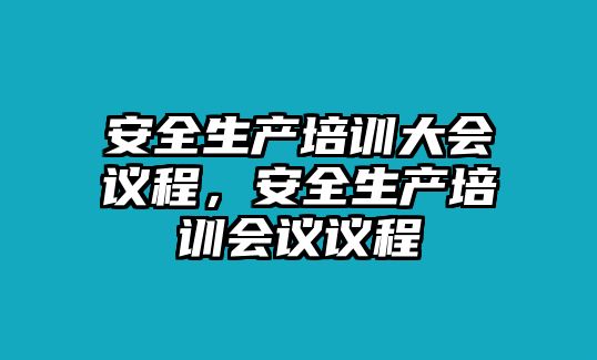 安全生產培訓大會議程，安全生產培訓會議議程