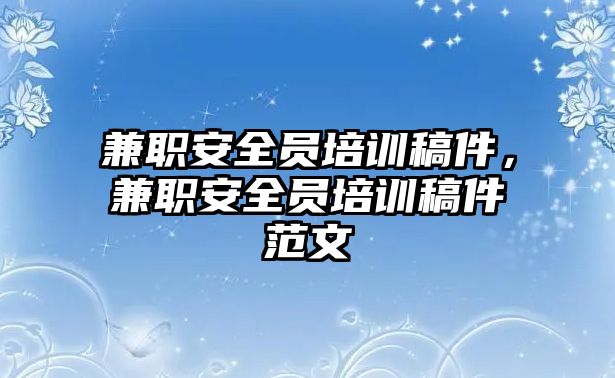 兼職安全員培訓(xùn)稿件，兼職安全員培訓(xùn)稿件范文