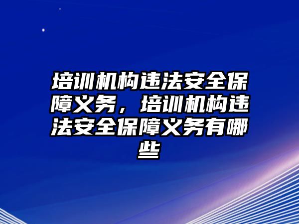 培訓機構違法安全保障義務，培訓機構違法安全保障義務有哪些