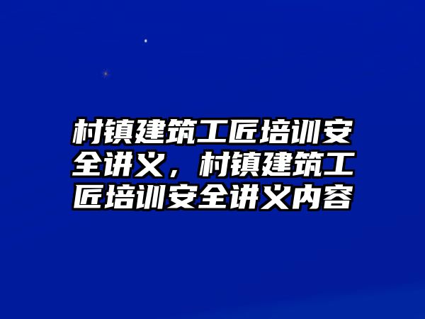 村鎮建筑工匠培訓安全講義，村鎮建筑工匠培訓安全講義內容