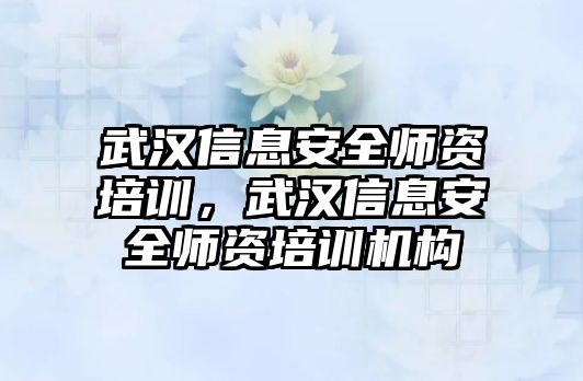 武漢信息安全師資培訓(xùn)，武漢信息安全師資培訓(xùn)機(jī)構(gòu)