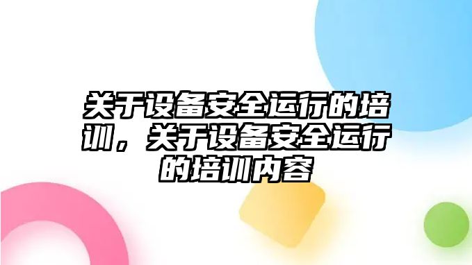 關于設備安全運行的培訓，關于設備安全運行的培訓內容