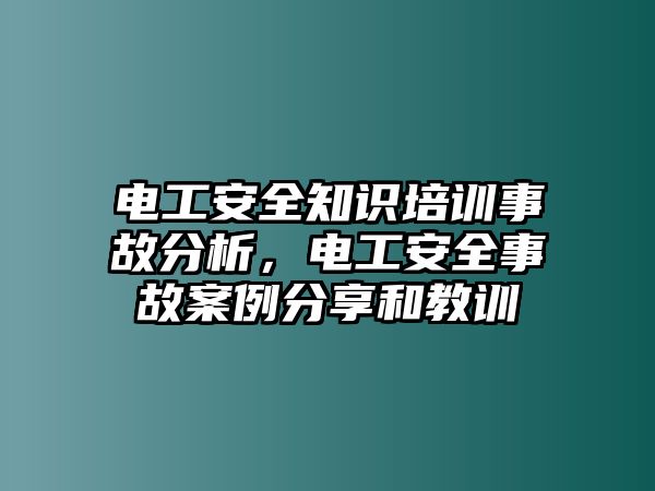 電工安全知識培訓事故分析，電工安全事故案例分享和教訓