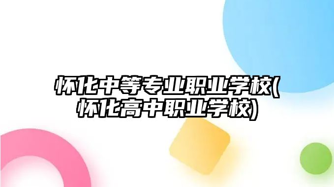 懷化中等專業職業學校(懷化高中職業學校)