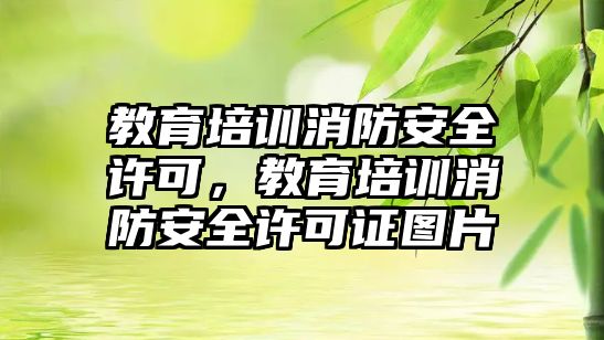 教育培訓(xùn)消防安全許可，教育培訓(xùn)消防安全許可證圖片