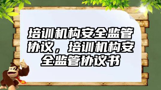 培訓機構安全監管協議，培訓機構安全監管協議書