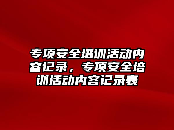 專項安全培訓活動內容記錄，專項安全培訓活動內容記錄表