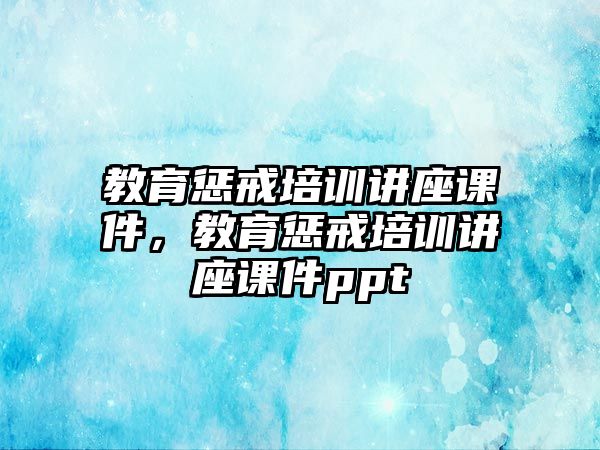 教育懲戒培訓講座課件，教育懲戒培訓講座課件ppt