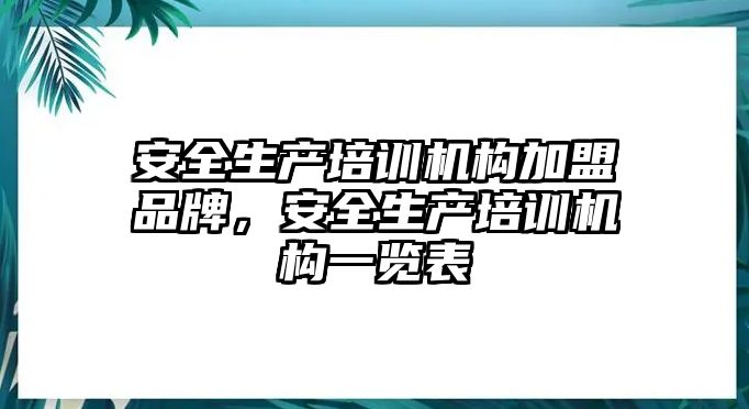 安全生產培訓機構加盟品牌，安全生產培訓機構一覽表