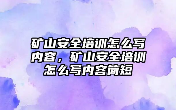 礦山安全培訓(xùn)怎么寫內(nèi)容，礦山安全培訓(xùn)怎么寫內(nèi)容簡短