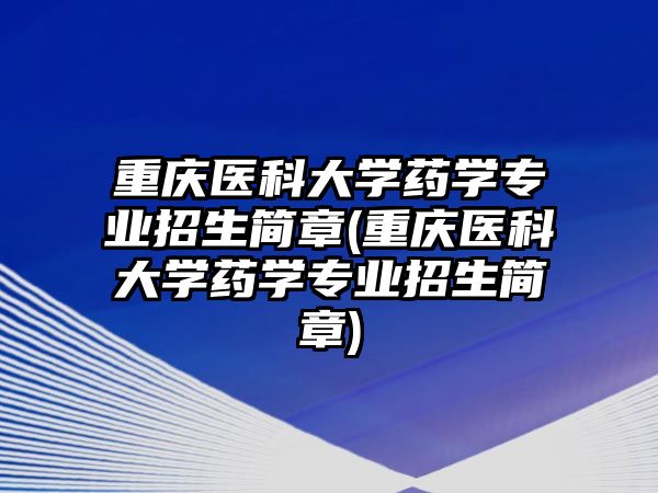 重慶醫科大學藥學專業招生簡章(重慶醫科大學藥學專業招生簡章)