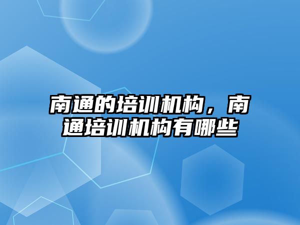 南通的培訓機構，南通培訓機構有哪些