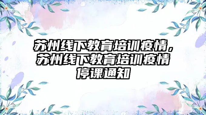 蘇州線下教育培訓疫情，蘇州線下教育培訓疫情停課通知