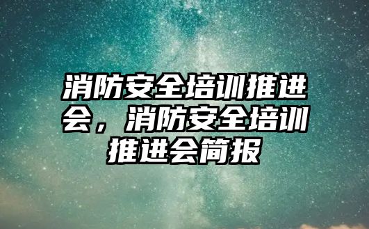 消防安全培訓推進會，消防安全培訓推進會簡報