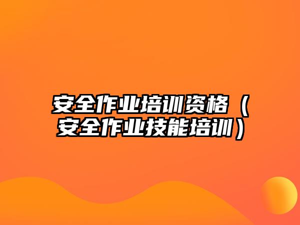 安全作業培訓資格（安全作業技能培訓）