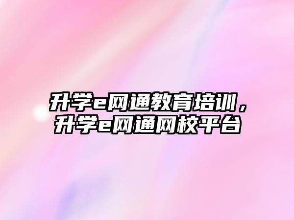 升學e網通教育培訓，升學e網通網校平臺