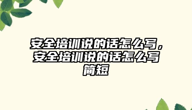 安全培訓說的話怎么寫，安全培訓說的話怎么寫簡短