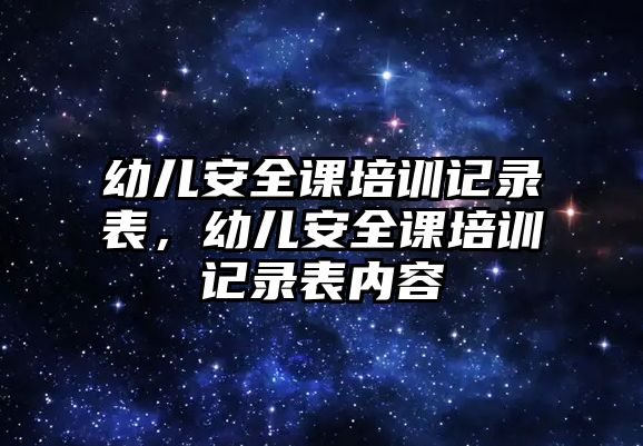 幼兒安全課培訓(xùn)記錄表，幼兒安全課培訓(xùn)記錄表內(nèi)容