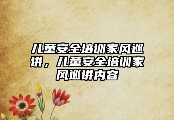 兒童安全培訓家風巡講，兒童安全培訓家風巡講內容