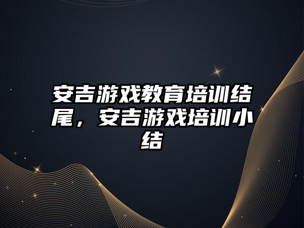 安吉游戲教育培訓結尾，安吉游戲培訓小結