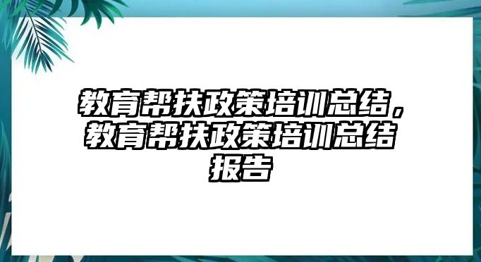 教育幫扶政策培訓總結，教育幫扶政策培訓總結報告