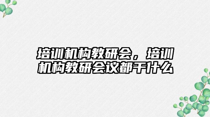 培訓機構教研會，培訓機構教研會議都干什么