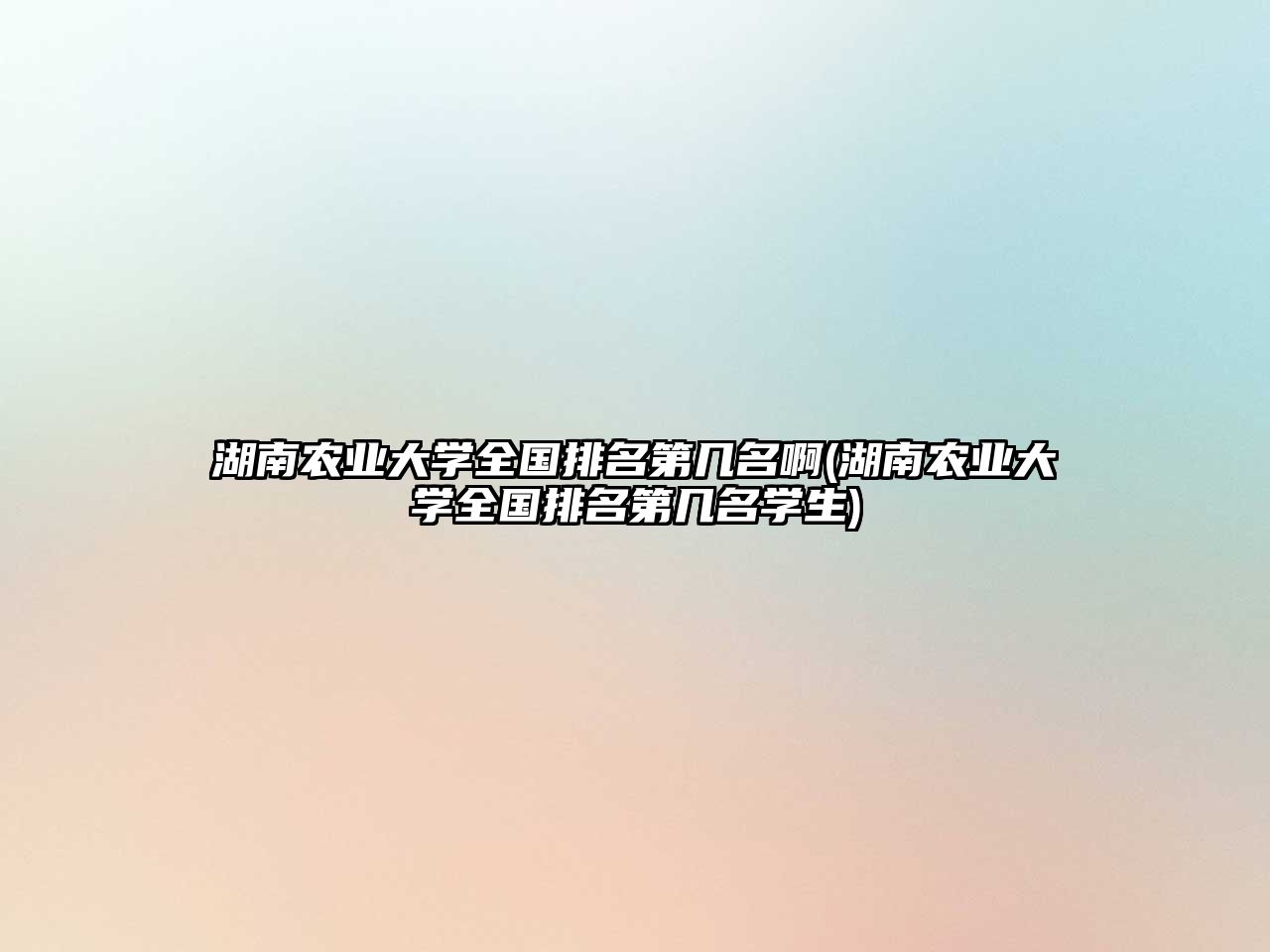 湖南農業大學全國排名第幾名啊(湖南農業大學全國排名第幾名學生)