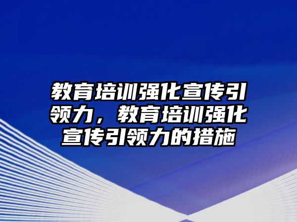 教育培訓強化宣傳引領力，教育培訓強化宣傳引領力的措施