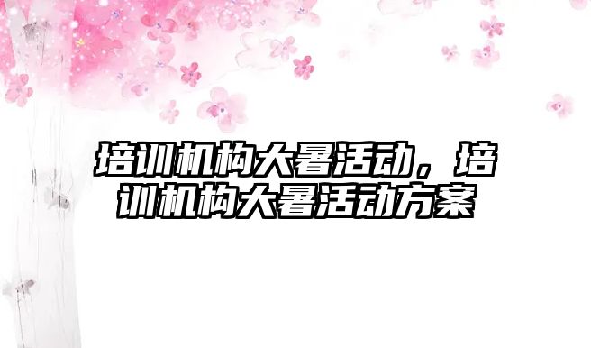 培訓機構大暑活動，培訓機構大暑活動方案