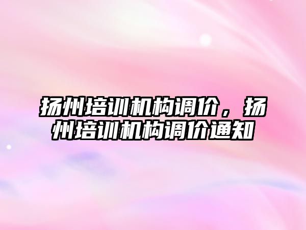 揚州培訓機構調價，揚州培訓機構調價通知