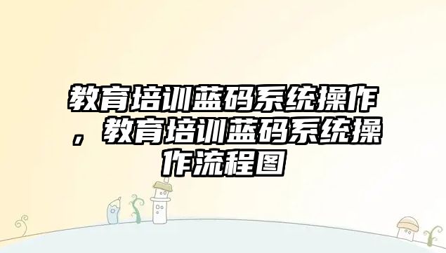 教育培訓藍碼系統操作，教育培訓藍碼系統操作流程圖