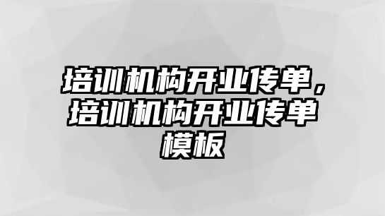 培訓(xùn)機構(gòu)開業(yè)傳單，培訓(xùn)機構(gòu)開業(yè)傳單模板