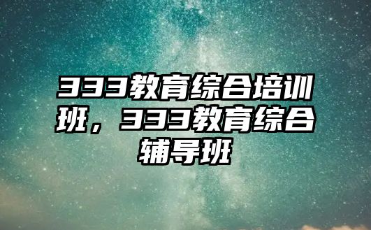 333教育綜合培訓班，333教育綜合輔導班