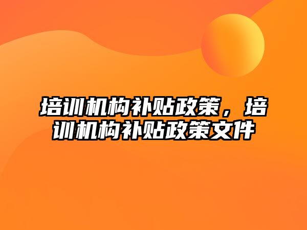 培訓機構補貼政策，培訓機構補貼政策文件