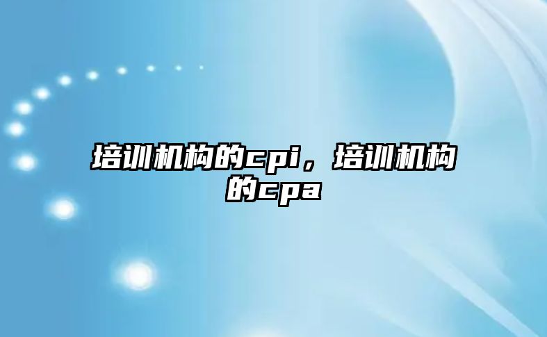 培訓機構的cpi，培訓機構的cpa