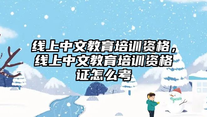 線上中文教育培訓(xùn)資格，線上中文教育培訓(xùn)資格證怎么考