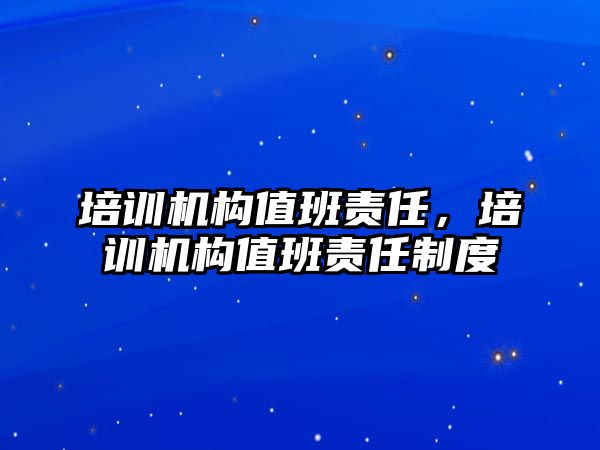 培訓機構值班責任，培訓機構值班責任制度