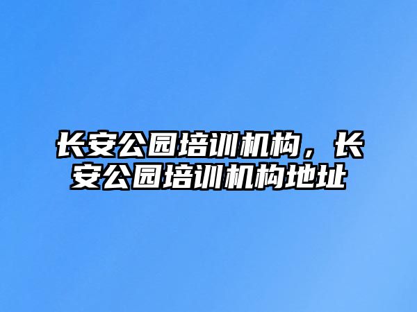 長安公園培訓機構，長安公園培訓機構地址