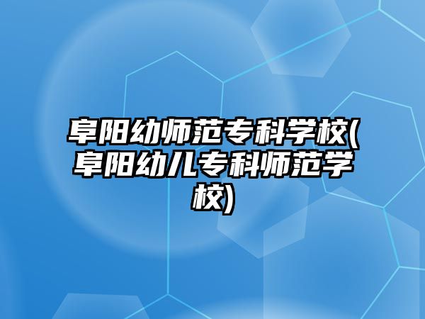 阜陽幼師范?？茖W校(阜陽幼兒專科師范學校)