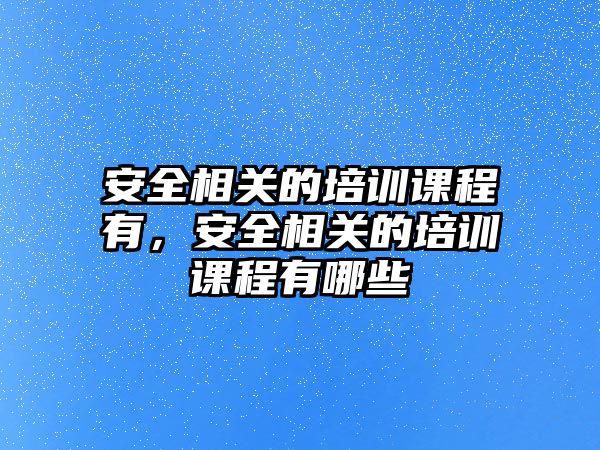 安全相關的培訓課程有，安全相關的培訓課程有哪些