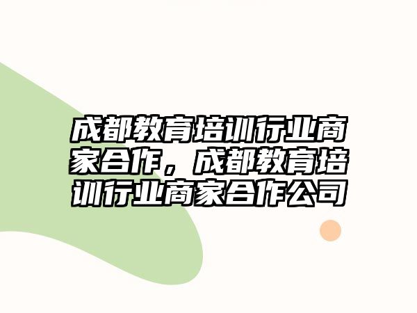 成都教育培訓行業商家合作，成都教育培訓行業商家合作公司