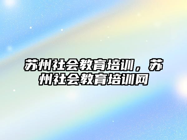 蘇州社會教育培訓，蘇州社會教育培訓網